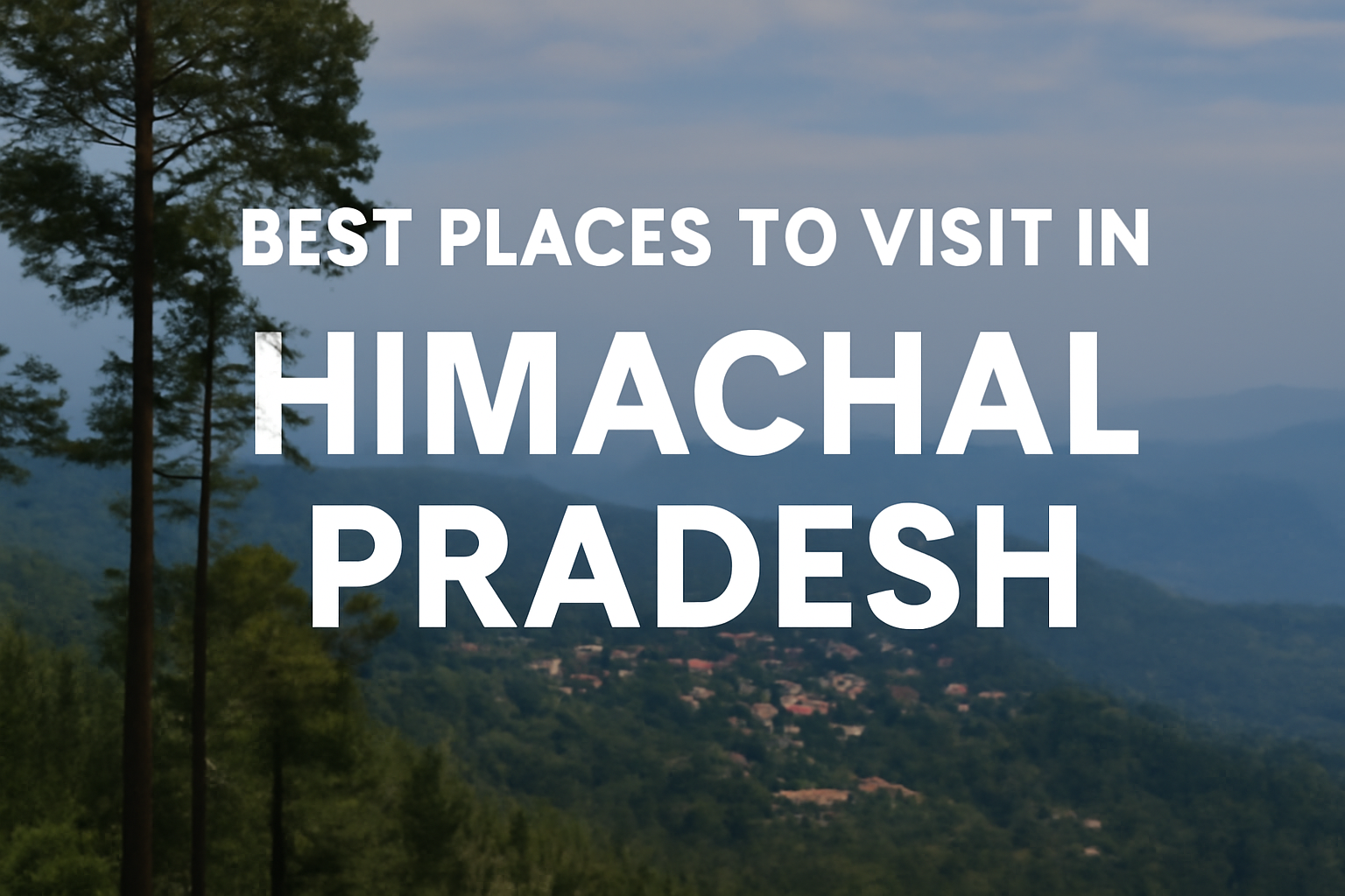 Best Places to Visit in Himachal Pradesh 2025 | Complete Travel & Lifestyle Guide